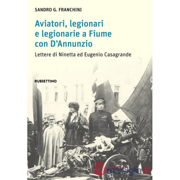 Aviatori, legionari e legionarie a Fiume con D'Annunzio. Lettere di Ninetta ed Eugenio Casagrande