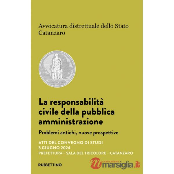 Responsabilità civile della pubblica amministrazione. Problemi antichi, nuove prospettive. Atti del convegno di studi (Catanzaro