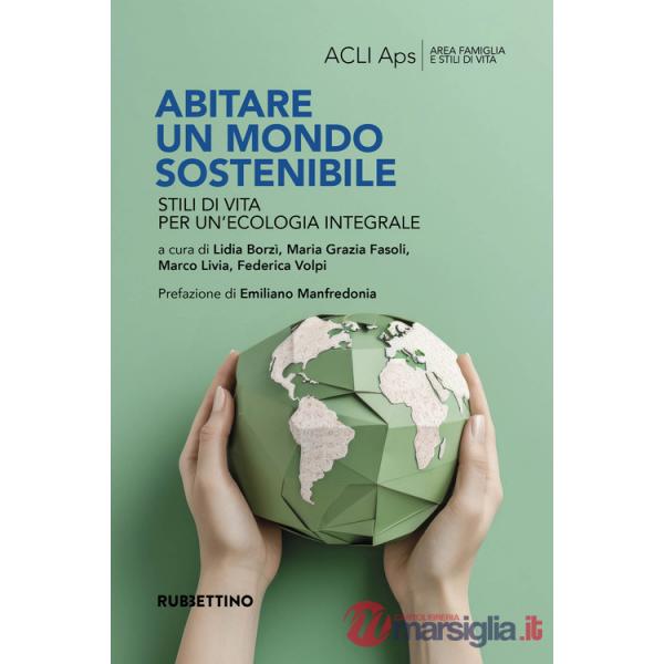 Abitare un mondo sostenibile. Stili di vita per un'ecologia integrale