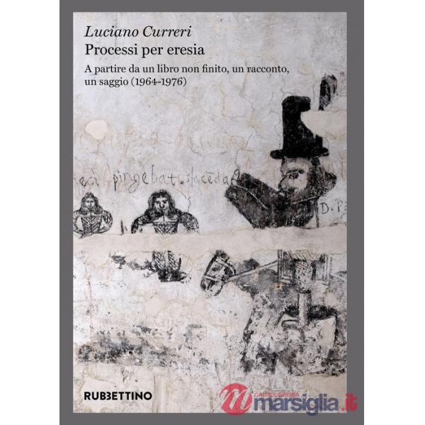 Processi per eresia. A partire da un libro non finito, un racconto, un saggio (1964-1976)