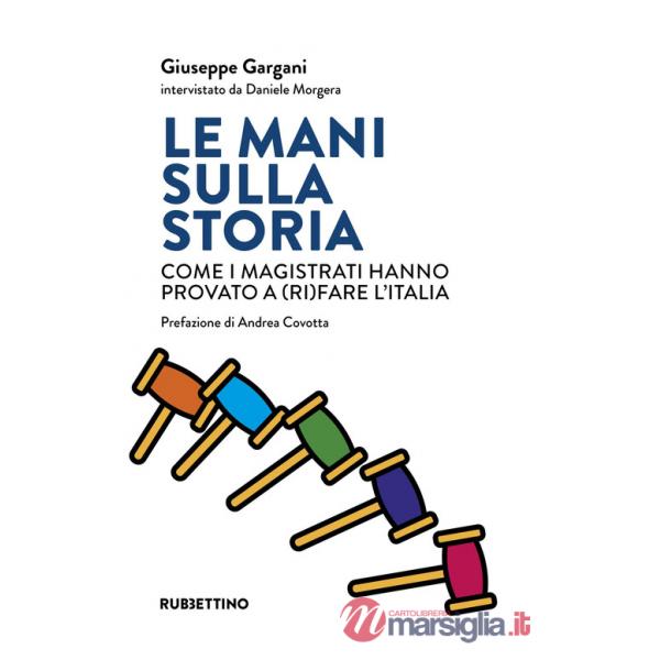 Mani sulla storia. Come i magistrati hanno provato a (ri)fare l'Italia (Le)