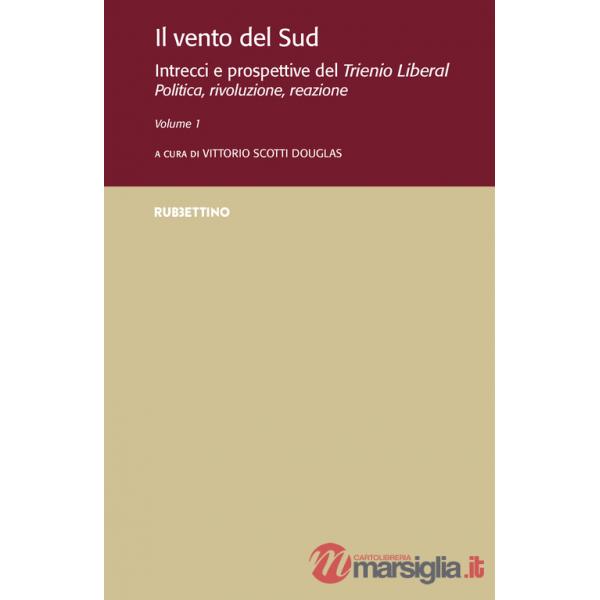 Vento del Sud. Intrecci e prospettive del Trienio Liberal. Politica, rivoluzione, reazione (Il). Vol. 1