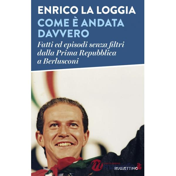 Come è andata davvero. Fatti ed episodi senza filtri dalla Prima Repubblica a Berlusconi