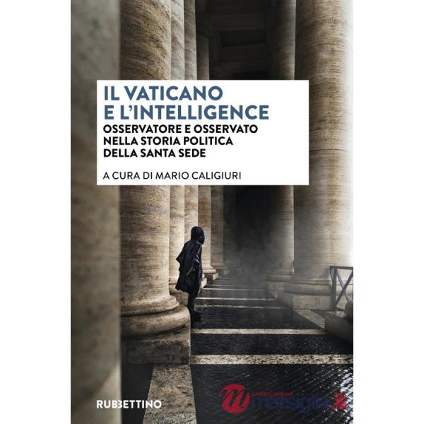 Vaticano e l'intelligence. Osservatore e osservato nella storia politica della Santa Sede (Il)