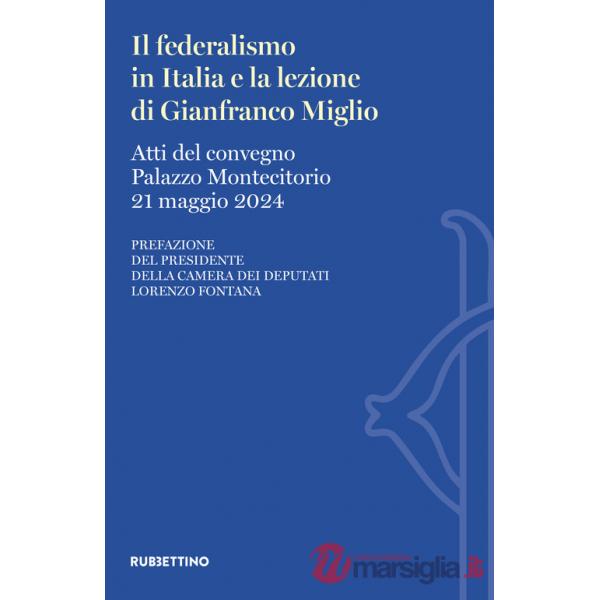 Federalismo in Italia e la lezione di Gianfranco Miglio. Atti del Convegno (Palazzo Montecitorio, 21 maggio 2024) (Il)