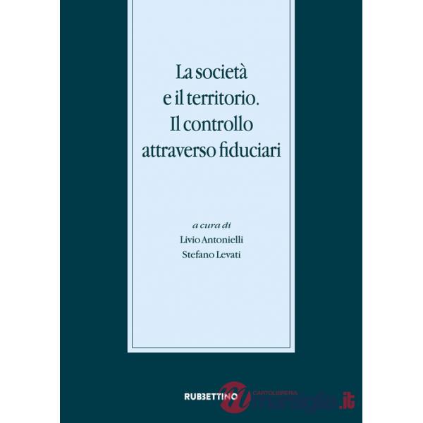 Società e il territorio. Il controllo attraverso fiduciari. Atti del Convegno internazionale (Gargnano, 20-21 novembre 2015) (La