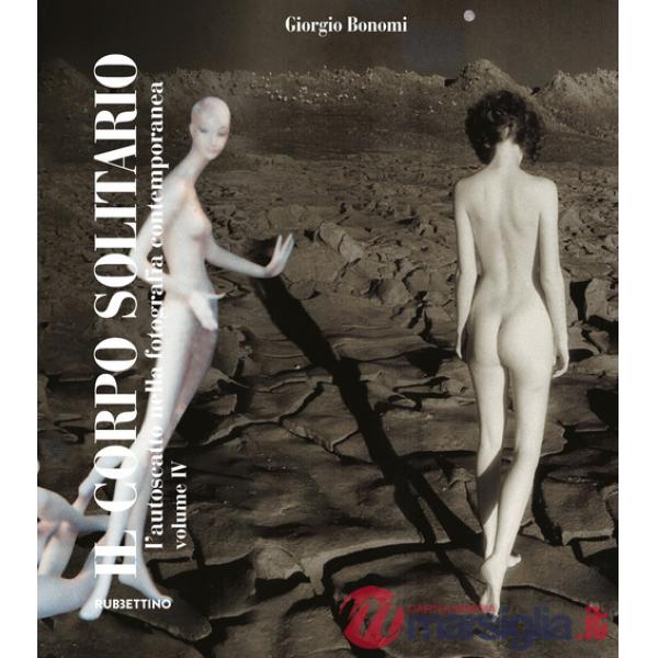 Corpo solitario. L'autoscatto nella fotografia contemporanea (Il). Vol. 4