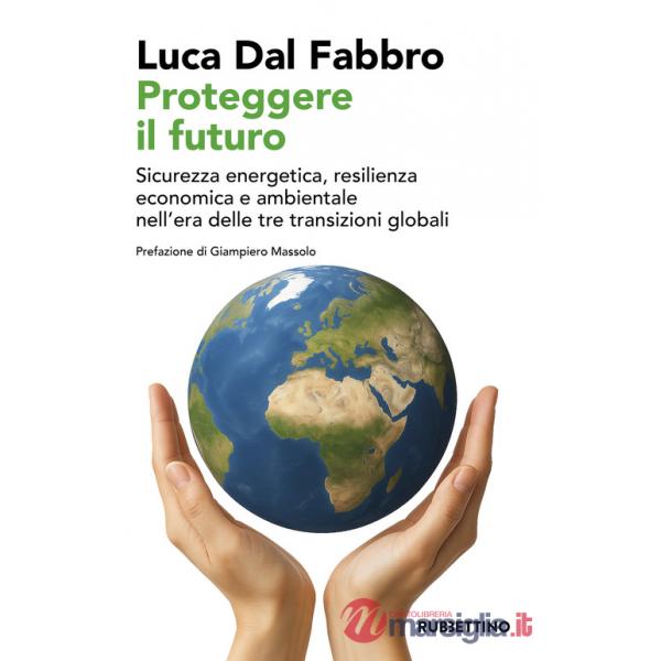 Proteggere il futuro. Sicurezza energetica, resilienza economica e ambientale nell'era delle tre transizioni globali
