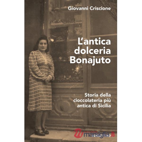 Antica dolceria Bonajuto. Storia della cioccolateria più antica di Sicilia (L')