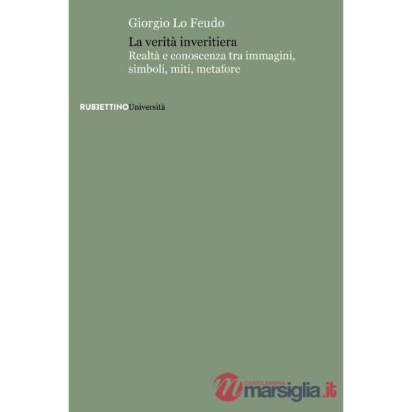 Verità inveritiera. Realtà e conoscenza tra immagini, simboli, miti, metafore (La)