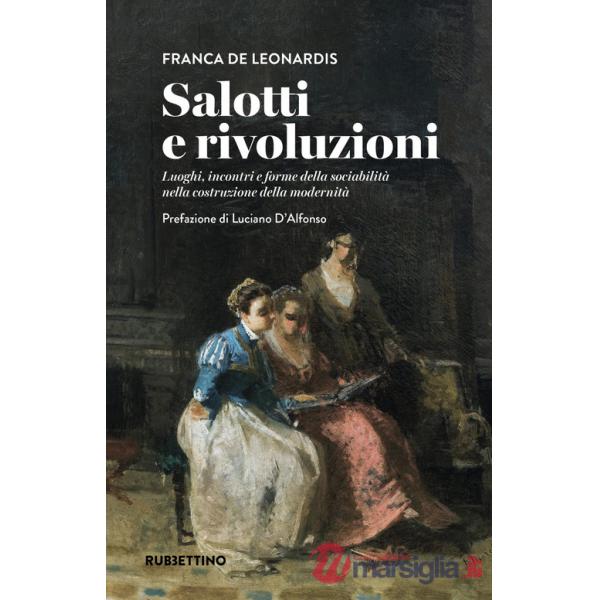Salotti e rivoluzioni. Luoghi, incontri e forme della sociabilità nella costruzione della modernità
