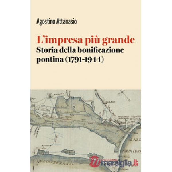 Impresa più grande. Storia della bonificazione pontina (1791-1944) (L')