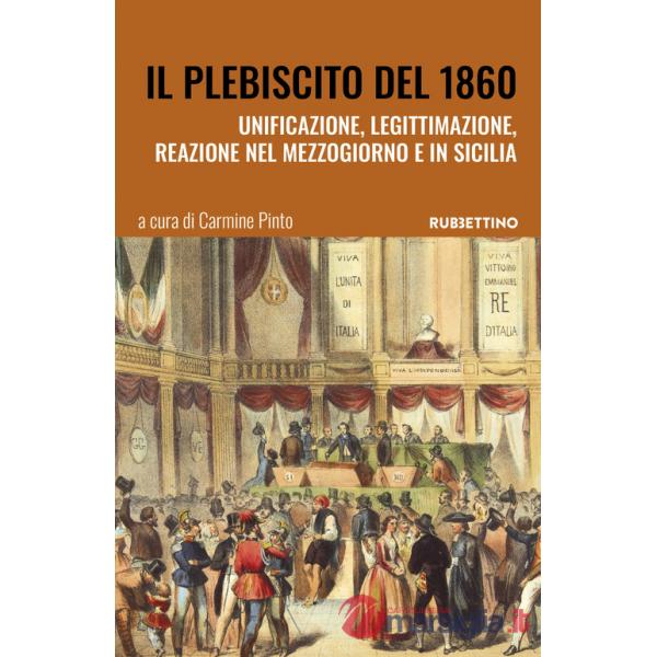 Plebiscito del 1860. Unificazione, legittimazione, reazione nel Mezzogiorno e in Sicilia (Il)