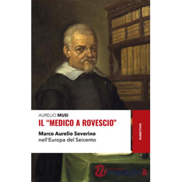 «medico a rovescio». Marco Aurelio Severino nell'Europa del Seicento (Il)