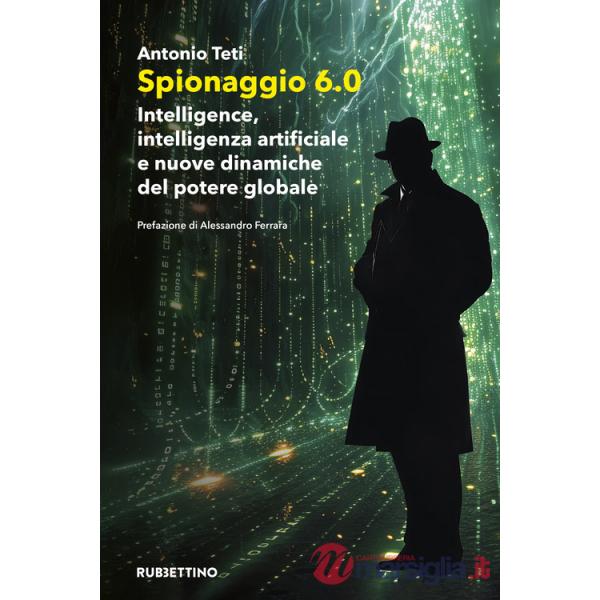 Spionaggio 6.0. Intelligence, intelligenza artificiale e nuove dinamiche del potere globale