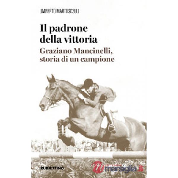 Padrone della vittoria. Graziano Mancinelli, storia di un campione (Il)