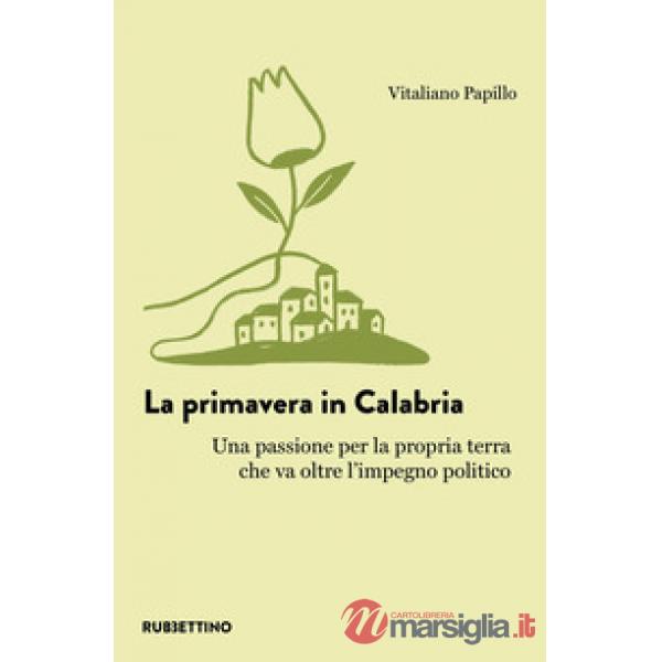 Primavera in Calabria. Una passione per la propria terra che va oltre l'impegno politico (La)