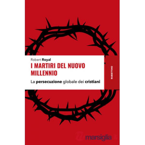 Martiri del nuovo millennio. La persecuzione globale dei cristiani (I)