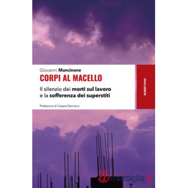 Corpi al macello. Il silenzio dei morti sul lavoro e la sofferenza dei superstiti