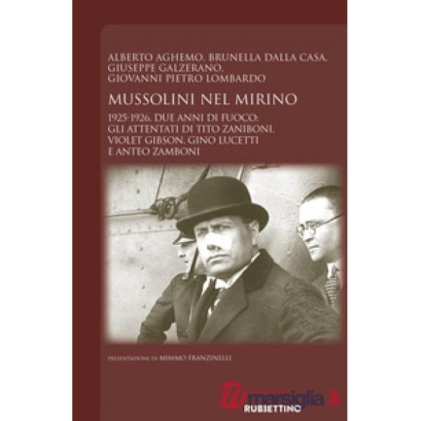 Mussolini nel mirino. 1925-1926. Due anni di fuoco: gli attentati di Tito Zaniboni, Violet Gibson, Gino Lucetti e Anteo Zamboni