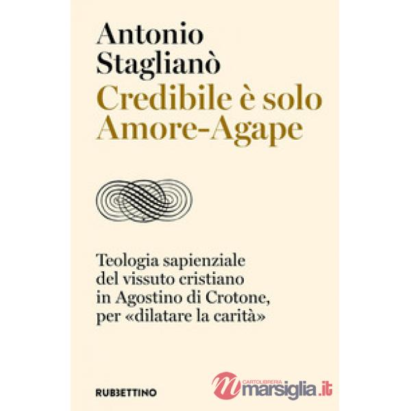 Credibile è solo Amore-Agape. Teologia sapienziale del vissuto cristiano in Agostino di Crotone, per «dilatare la carità»