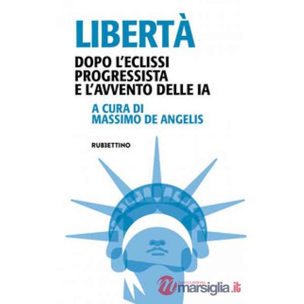Libertà. Dopo l'eclissi progressista e l'avvento delle IA