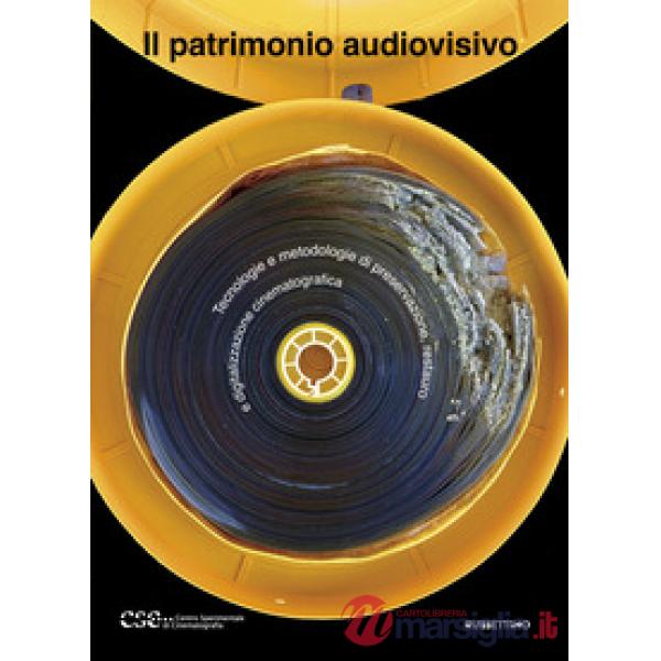 Patrimonio audiovisivo. Tecnologie e metodologie di preservazione, restauro e digitalizzazione cinematografica (Il)