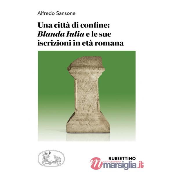 Città di confine: «Blanda Iulia» e le sue iscrizioni in età romana (Una)