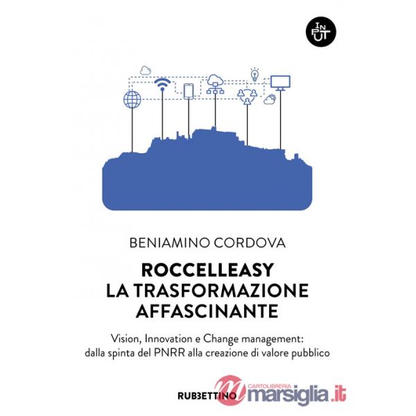 Roccelleasy. La trasformazione affascinante. Vision, innovation e Change management: dalla spinta del PNRR alla creazione di val
