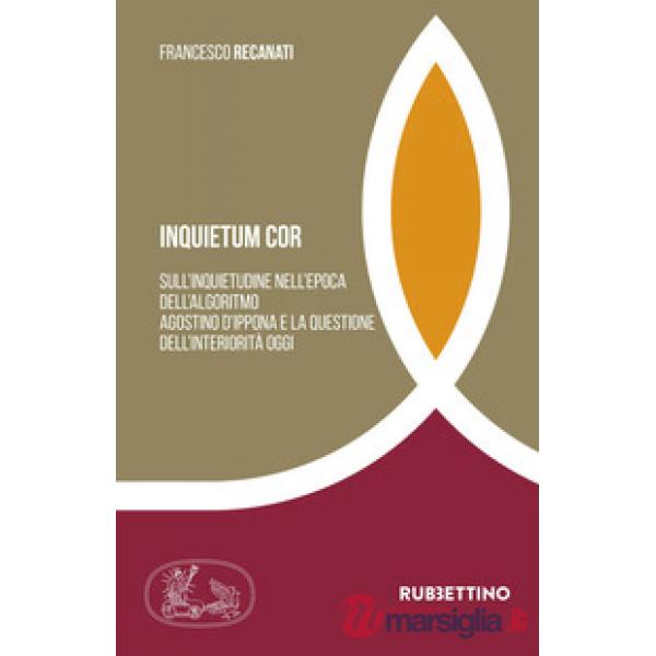 Inquietum cor. Sull'inquietudine nell'epoca dell'algoritmo Agostino d'Ippona e la questione dell'interiorità oggi