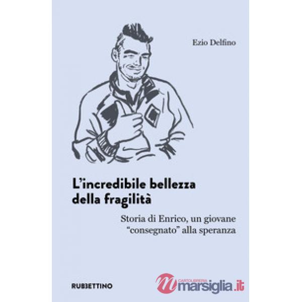 Incredibile bellezza della fragilità. Storia di Enrico, un giovane «consegnato» alla speranza (L')