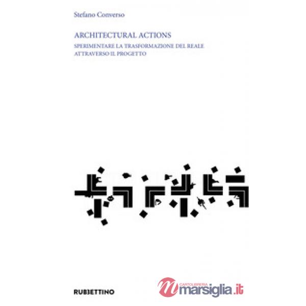 Architectural actions. Sperimentare la trasformazione del reale attraverso il progetto