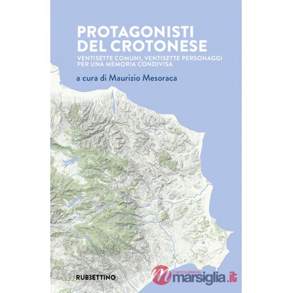 Protagonisti del crotonese. Ventisette comuni, ventisette personaggi per una memoria condivisa