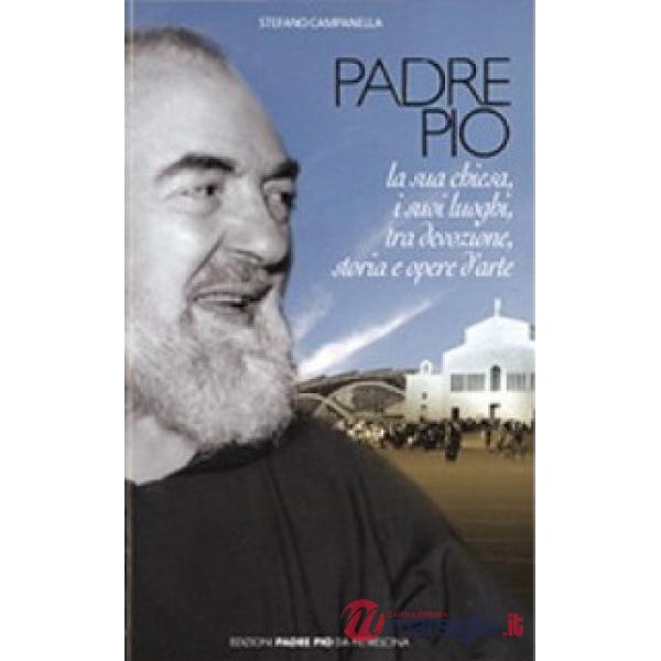 Padre Pio. La sua chiesa, i suoi luoghi tra devozione, storia ed arte