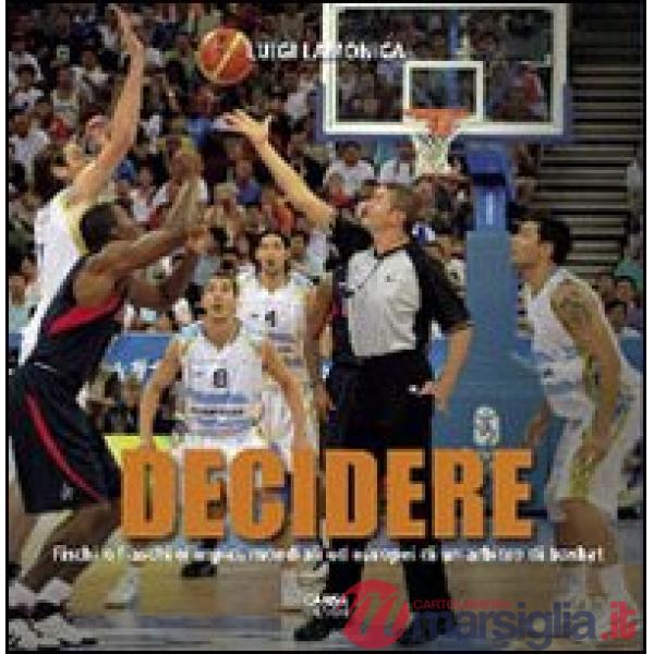 Decidere. Fischi e fiaschi olimpici, mondiali ed europei di un arbitro di basket