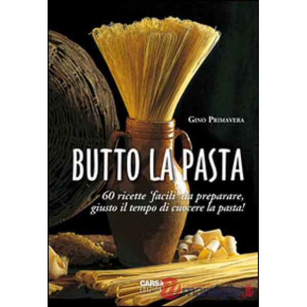 Butto la pasta. 60 ricette facili da preparare, giusto il tempo di cuocere la pasta!