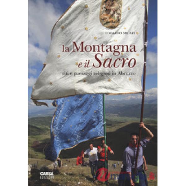 Montagna e il sacro. Riti e paesaggi religiosi in Abruzzo. Ediz. a colori (La)