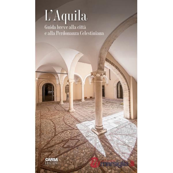 L'Aquila. Guida breve alla città e alla Perdonanza Celestiniana