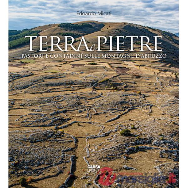 Terra e pietre. Pastori e contadini sulle montagne d'Abruzzo. Ediz. a colori