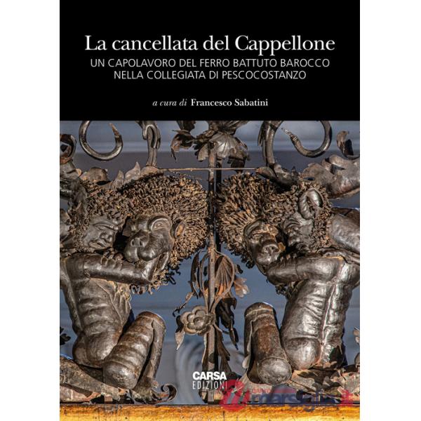 Cancellata del Cappellone. Un capolavoro del ferro battuto barocco nella Collegiata di Pescocostanzo. Ediz. a colori (La)