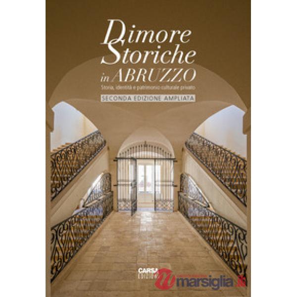 Dimore storiche in Abruzzo. Storia, identità e patrimonio culturale privato. Ediz. ampliata