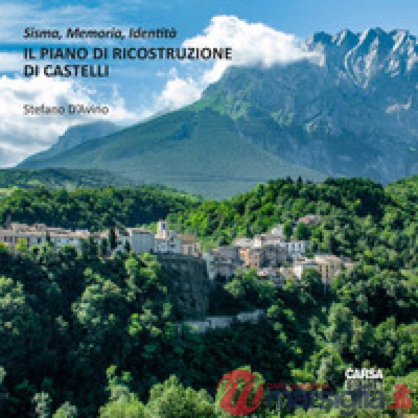 Piano di ricostruzione di Castelli. Sisma, memoria, identità (Il)