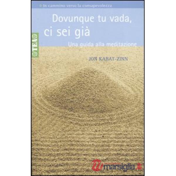 Dovunque tu vada, ci sei già. Una guida alla meditazione