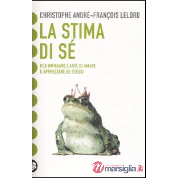 Stima di sé. Amarsi per vivere meglio in mezzo agli altri (La)