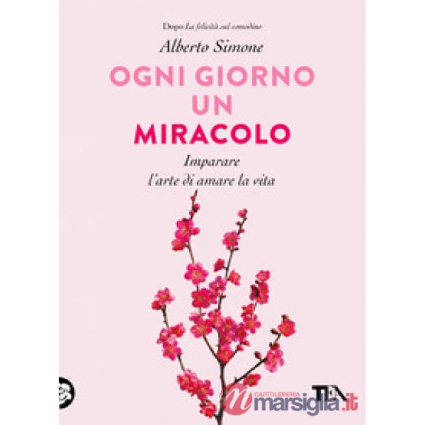 Ogni giorno un miracolo. Imparare l'arte di amare la vita