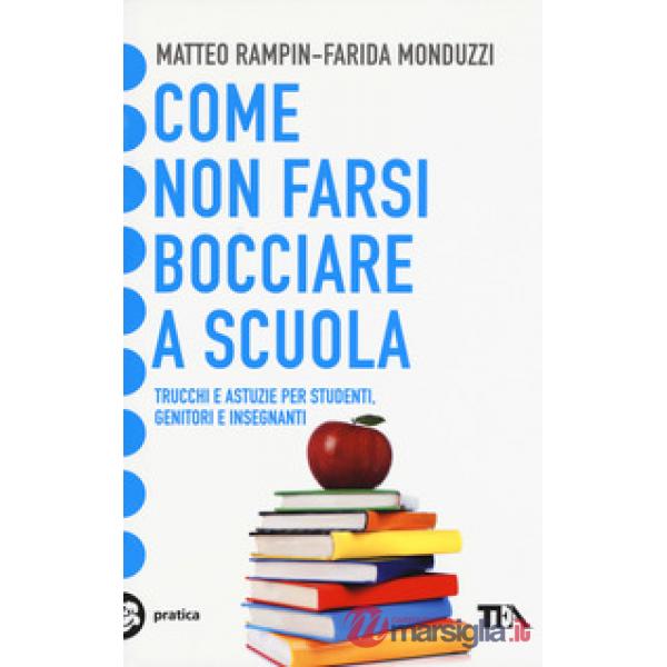 Come non farsi bocciare a scuola. Trucchi e astuzie per studenti, genitori e ins