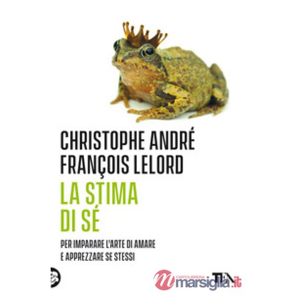 Stima di sé. Amarsi per vivere meglio in mezzo agli altri. Nuova ediz. (La)