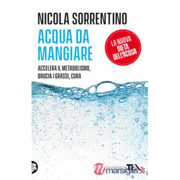 Acqua da mangiare. Accelera il metabolismo, brucia i grassi, cura