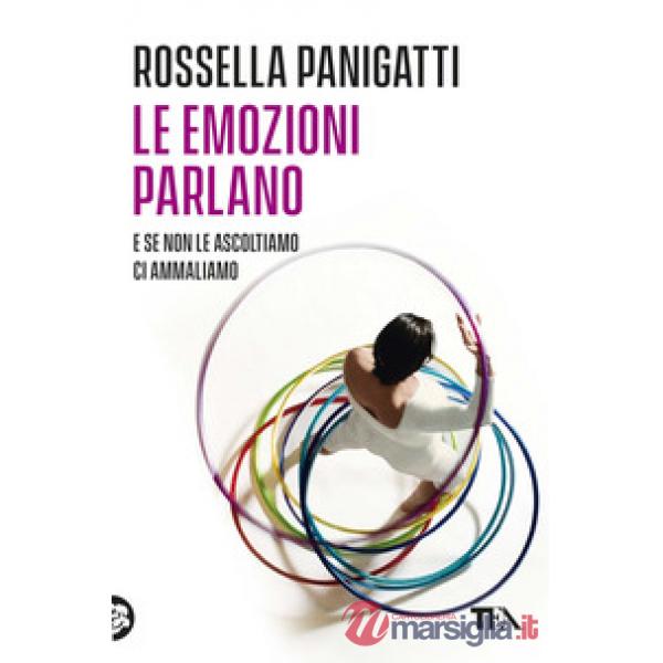 Emozioni parlano e se non le ascoltiamo ci ammaliamo (Le)