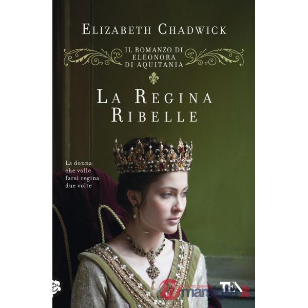 Regina ribelle. Il romanzo di Eleonora di Aquitania (La)